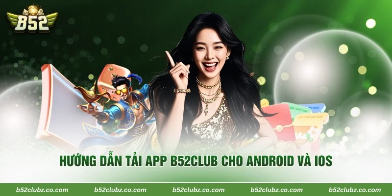 Hướng dẫn tải app B52Club cho Android và iOS
