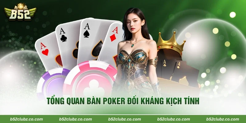 Tổng quan bàn poker đối kháng kịch tính 