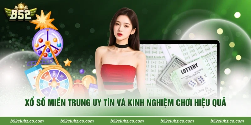 Xổ Số Miền Trung Uy Tín Và Kinh Nghiệm Chơi Hiệu Quả